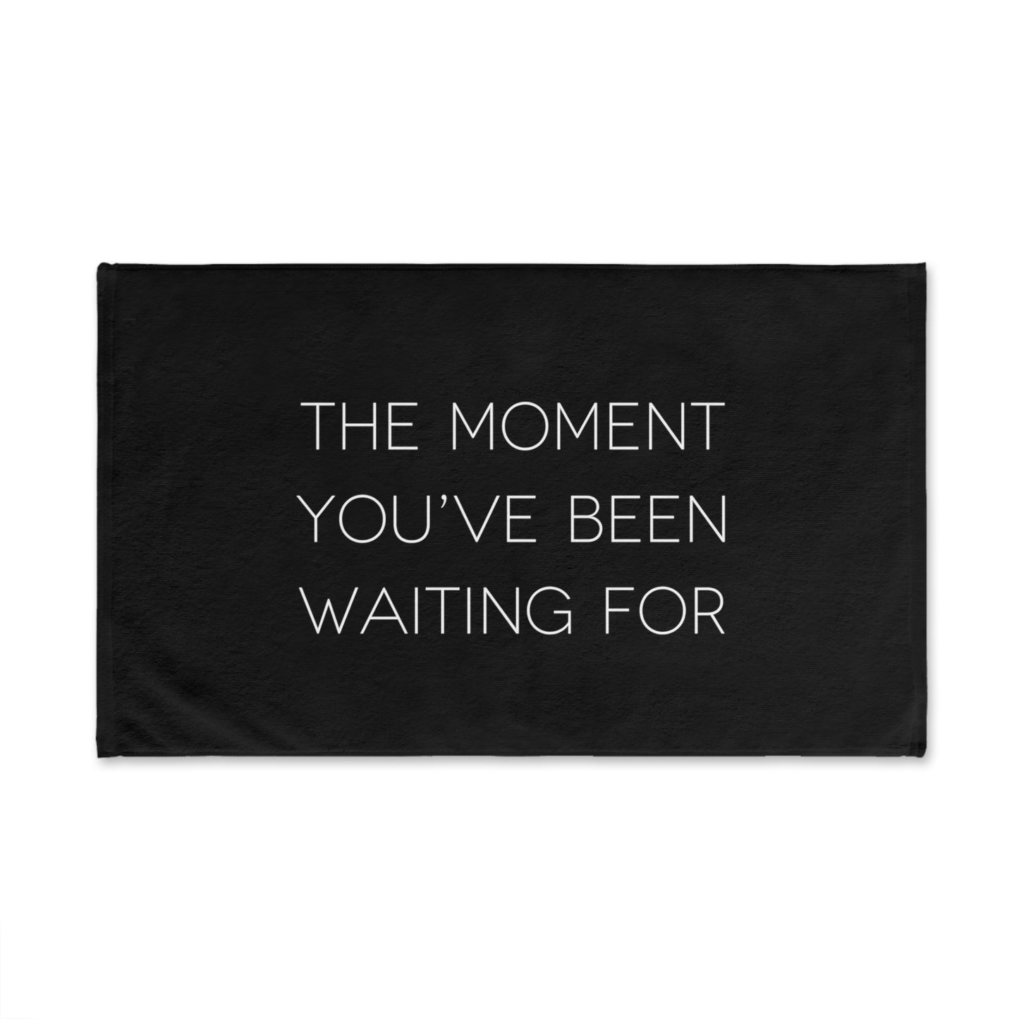 The Moment You've Been Waiting For - Tent Towel